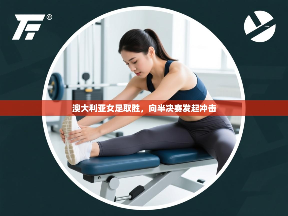 澳大利亚女足取胜，向半决赛发起冲击